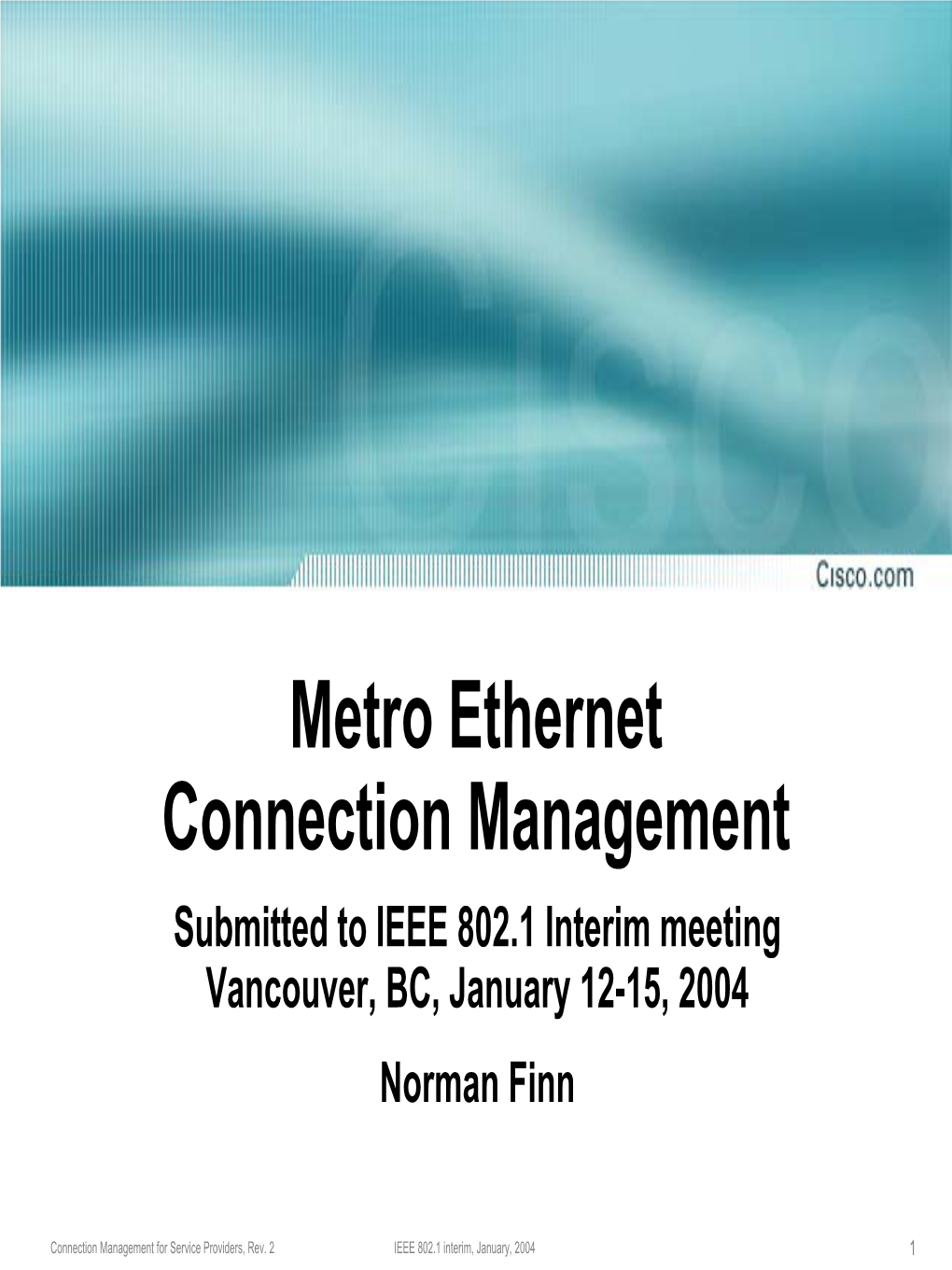 Metro Ethernet Connection Management Submitted to IEEE 802.1 Interim Meeting Vancouver, BC, January 12-15, 2004 Norman Finn