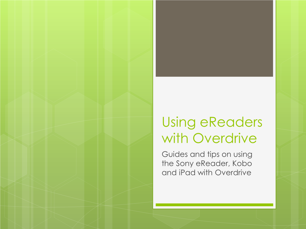 Using Ereaders with Overdrive Guides and Tips on Using the Sony Ereader, Kobo and Ipad with Overdrive Today’S Agenda