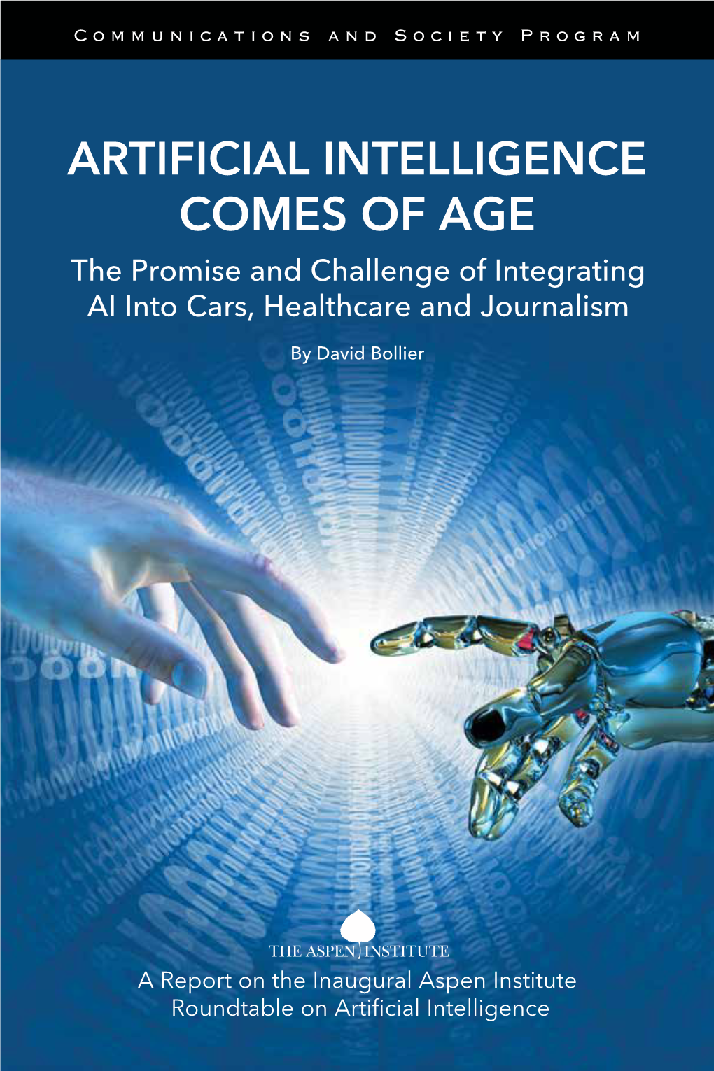 ARTIFICIAL INTELLIGENCE COMES of AGE the Promise and Challenge of Integrating AI Into Cars, Healthcare and Journalism