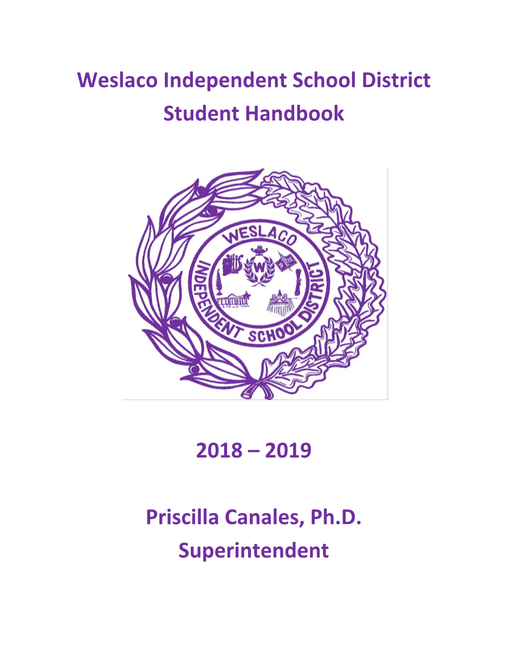 Weslaco Independent School District Student Handbook 2016‐2017 2018 – 2019 Priscilla Canales, Ph.D. Supe