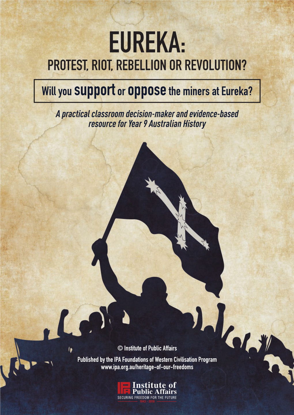 EUREKA: PROTEST, RIOT, REBELLION OR REVOLUTION? Will You Support Or Oppose the Miners at Eureka?