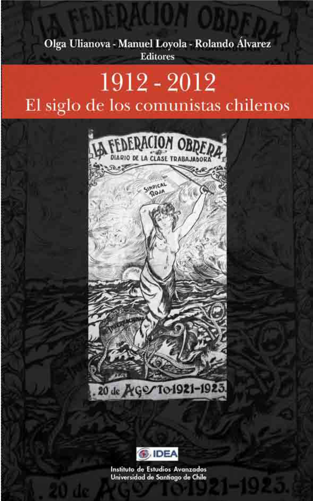 1912-2012 El Siglo De Los Comunistas Chilenos Por Olga Ulianova, Manuel Loyola, Rolando Álvarez, Eds