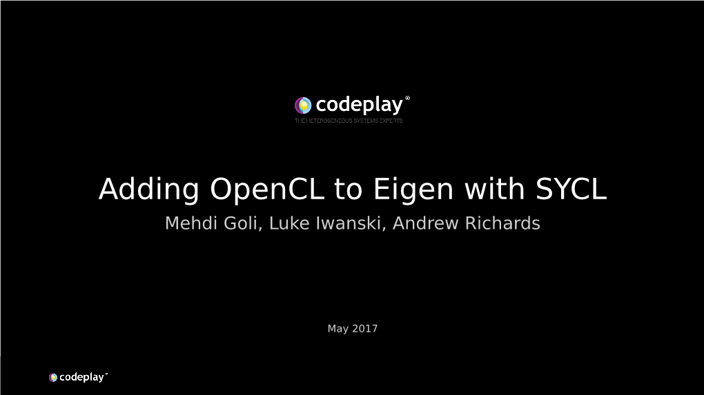 Adding Opencl to Eigen with SYCL Mehdi Goli, Luke Iwanski, Andrew Richards