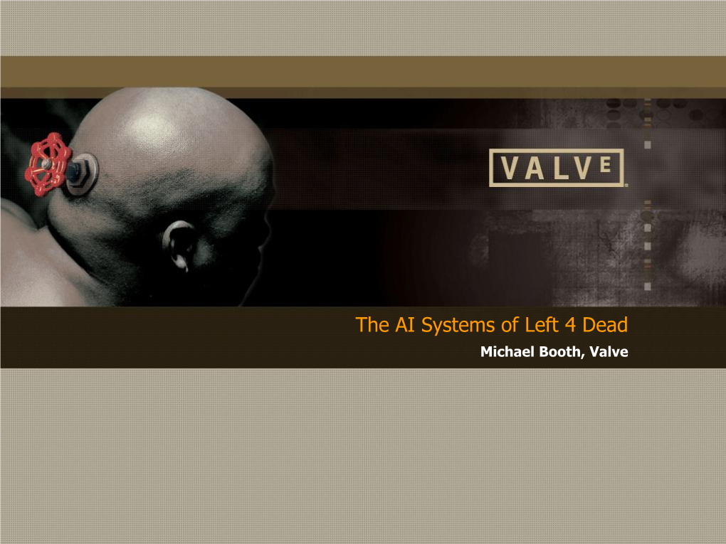 The AI Systems of Left 4 Dead Michael Booth, Valve What Is Left 4 Dead?