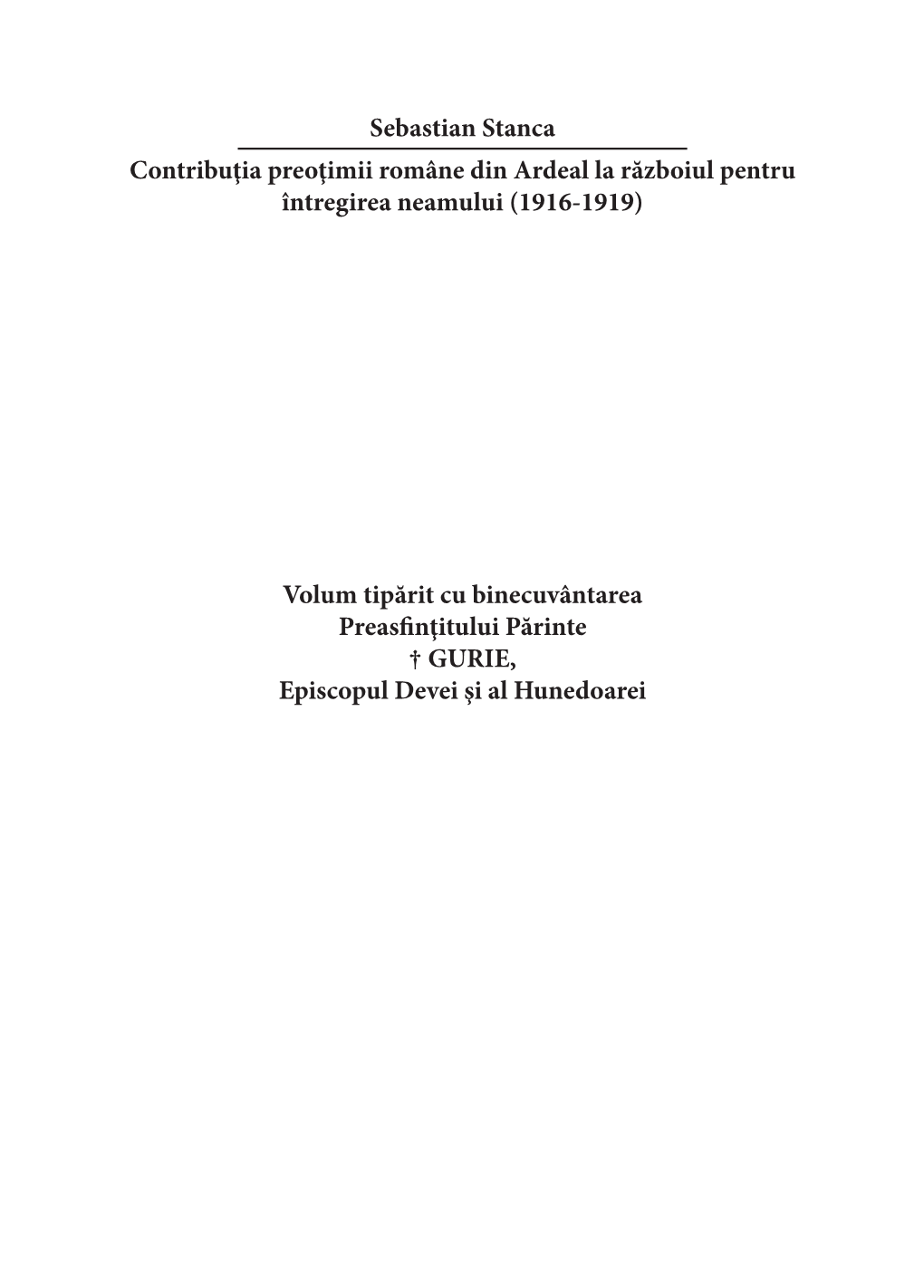 Sebastian Stanca Contribuţia Preoţimii Române Din Ardeal La Războiul Pentru Întregirea Neamului (1916-1919)