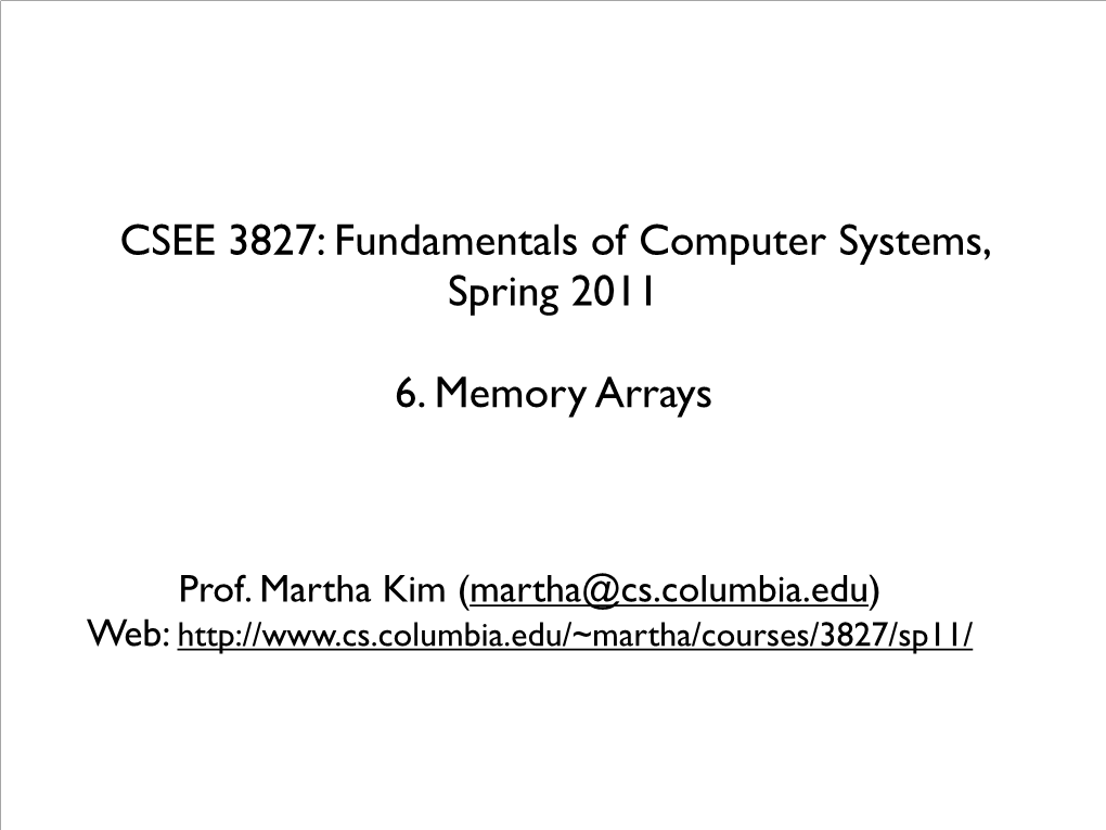 CSEE 3827: Fundamentals of Computer Systems, Spring 2011 6. Memory Arrays
