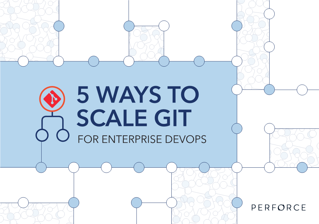 5 WAYS to SCALE GIT for ENTERPRISE DEVOPS Introduction Git Began As a Tool to Manage Source Control for the Linux Kernel