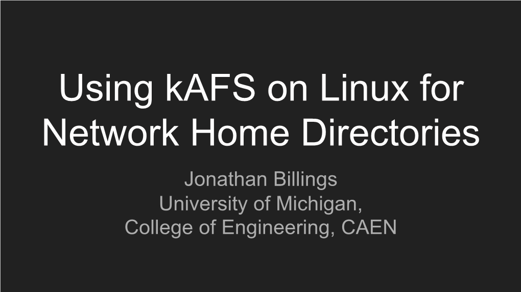 Using Kafs on Linux for Network Home Directories Jonathan Billings University of Michigan, College of Engineering, CAEN Topics for Today