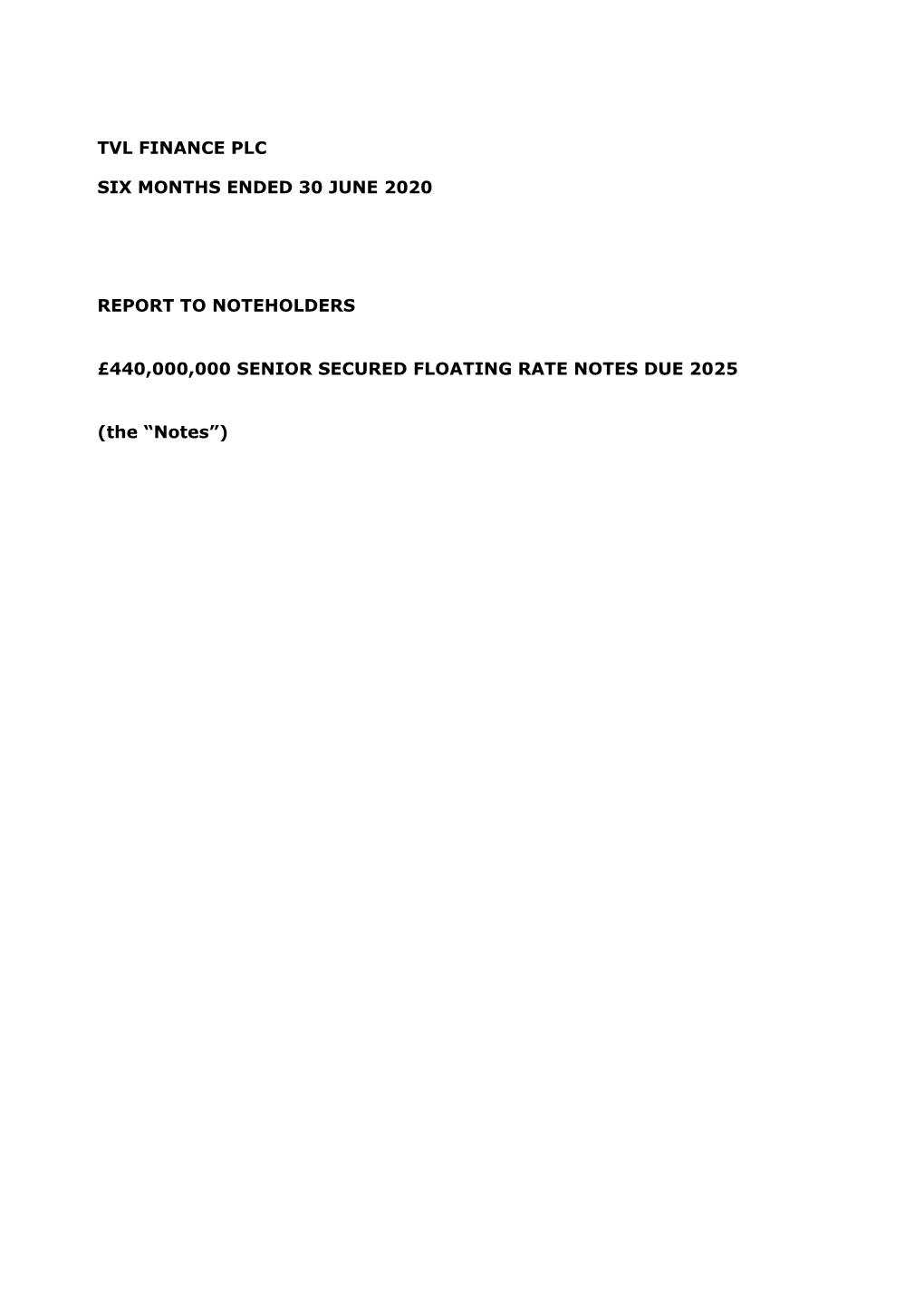 TVL FINANCE PLC SIX MONTHS ENDED 30 JUNE 2020 REPORT to NOTEHOLDERS £440,000,000 SENIOR SECURED FLOATING RATE NOTES DUE 2025 (T