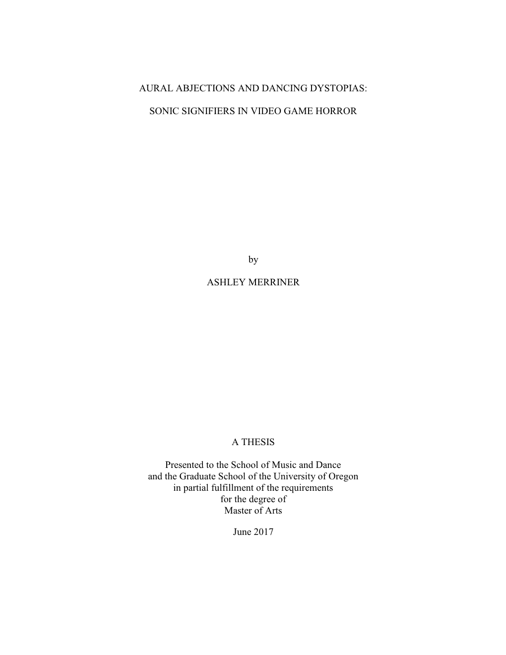 AURAL ABJECTIONS and DANCING DYSTOPIAS: SONIC SIGNIFIERS in VIDEO GAME HORROR by ASHLEY MERRINER a THESIS Presented to the Schoo