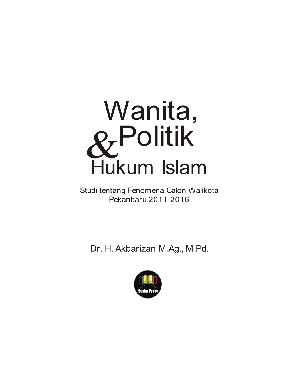 Wanita, &Politik Hukum Islam Studi Tentang Fenomena Calon Walikota Pekanbaru 2011-2016