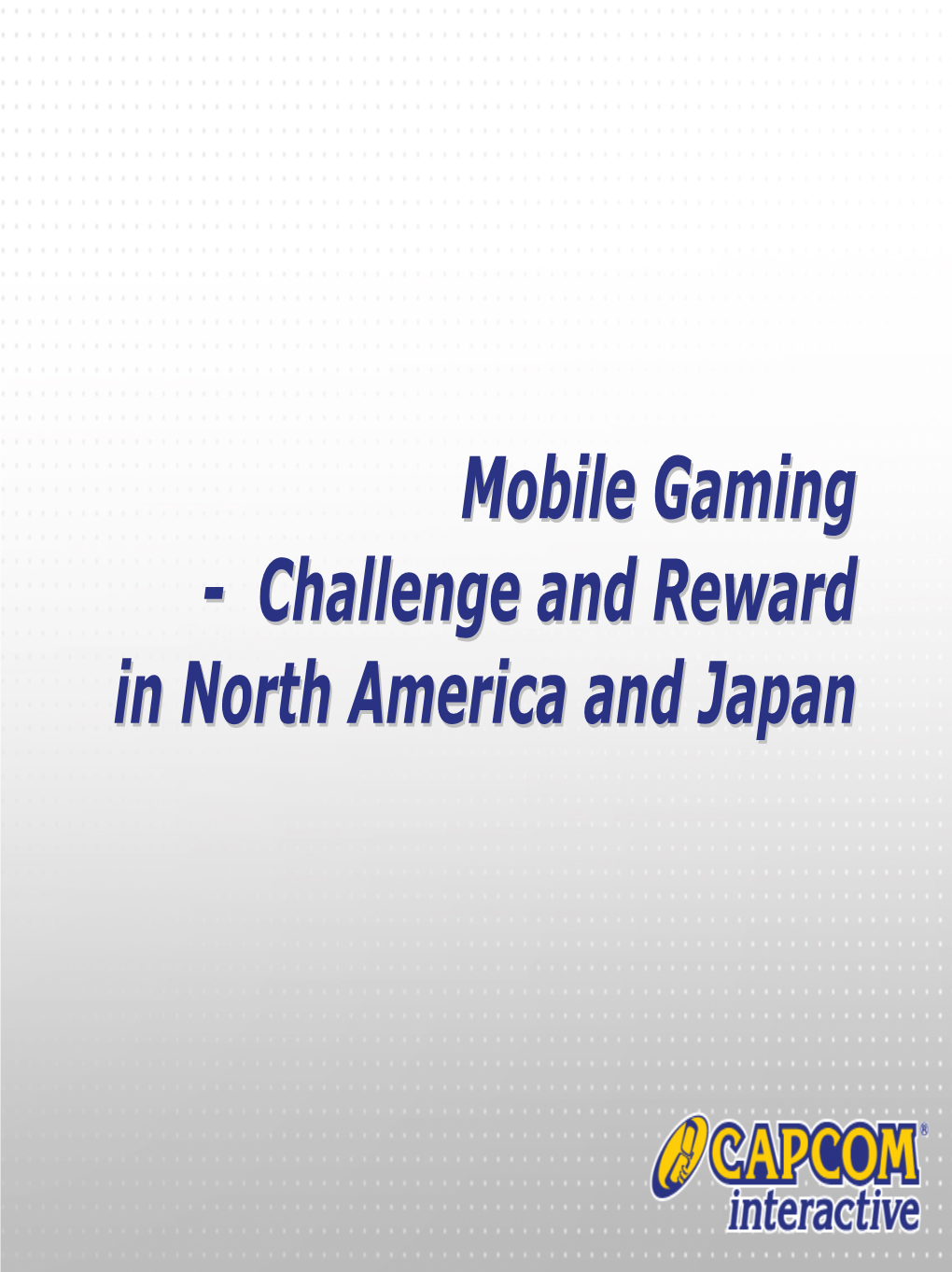 Mobile Gaminggaming -- Challengechallenge Andand Rewardreward Inin Northnorth Americaamerica Andand Japanjapan CAPCOM Interactive