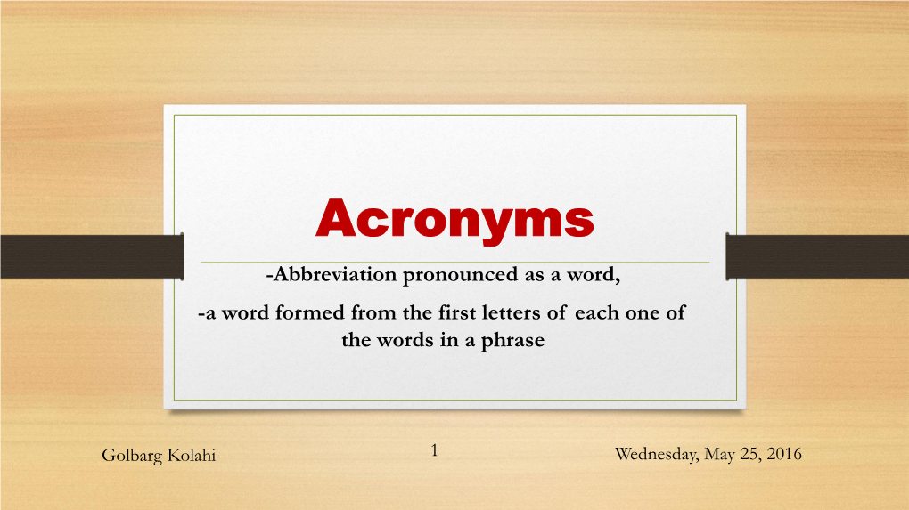 Acronyms -Abbreviation Pronounced As a Word, -A Word Formed from the First Letters of Each One of the Words in a Phrase