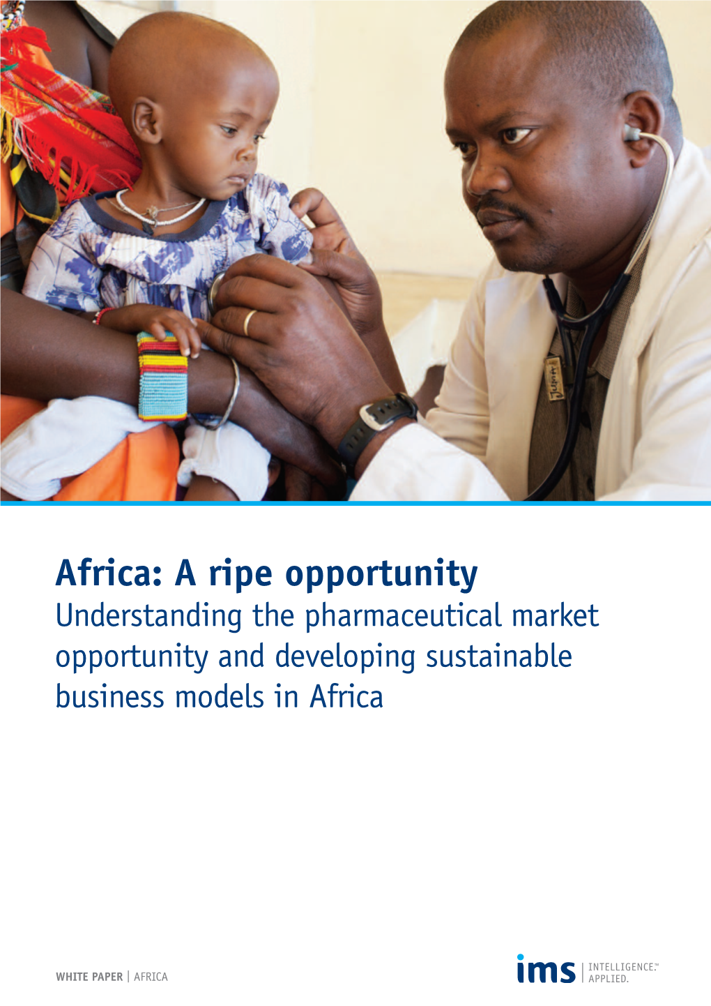 Africa: a Ripe Opportunity Understanding the Pharmaceutical Market Opportunity and Developing Sustainable Business Models in Africa