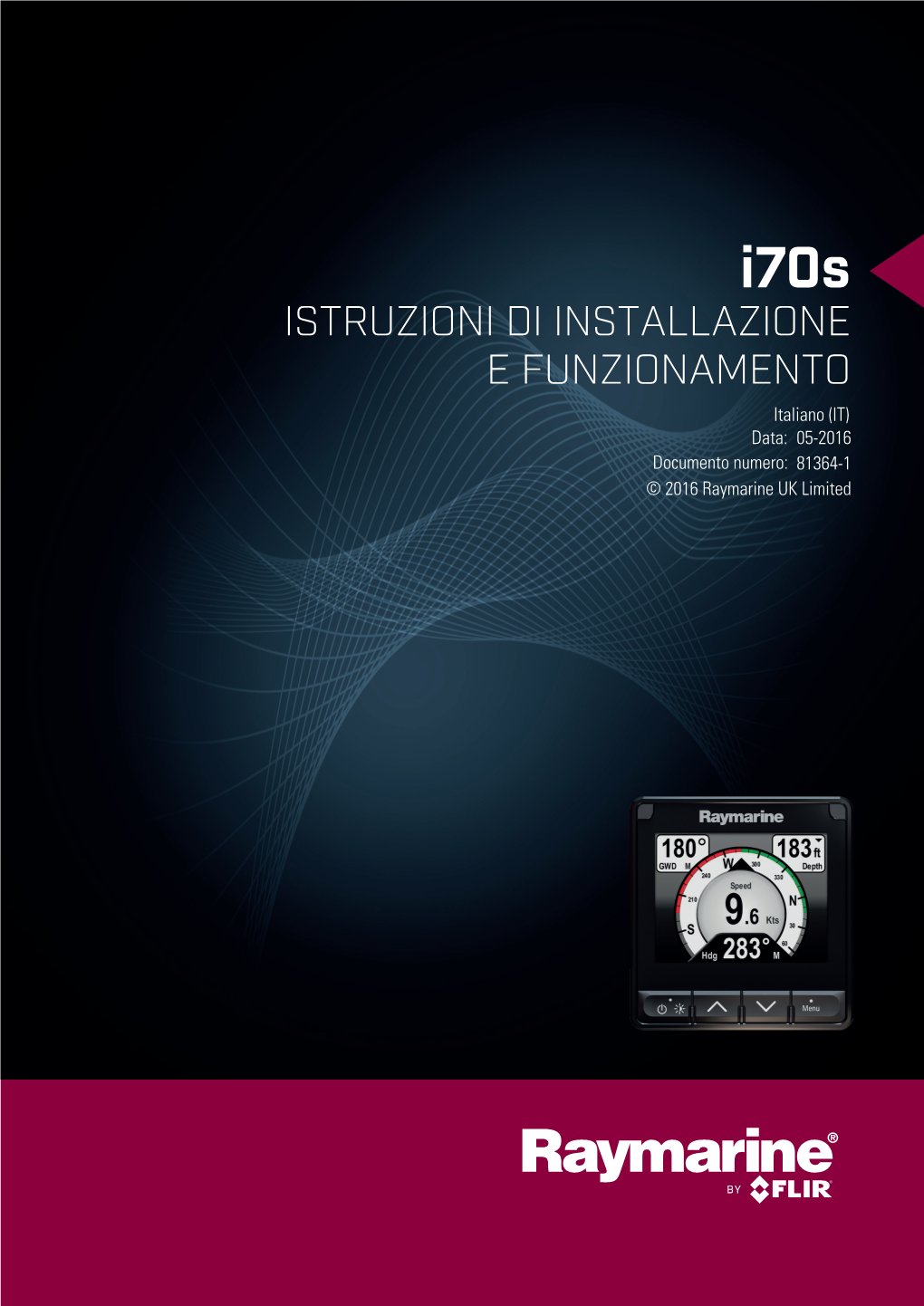 ISTRUZIONI DI INSTALLAZIONE E FUNZIONAMENTO Italiano (IT) Data: 05-2016 Documento Numero: 81364-1 © 2016 Raymarine UK Limited