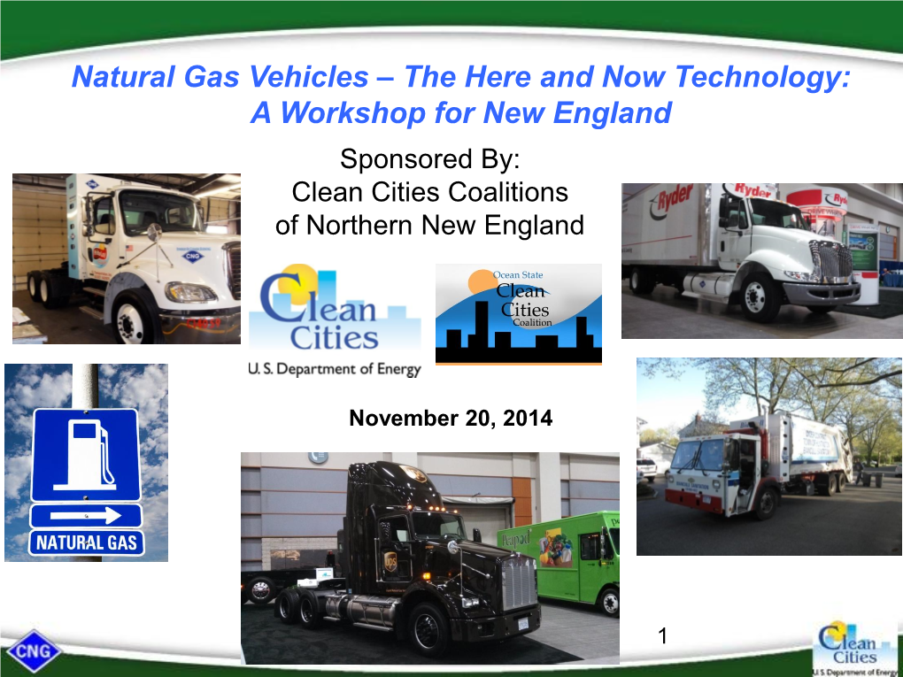 Natural Gas Vehicles – the Here and Now Technology: a Workshop for New England Sponsored By: Clean Cities Coalitions of Northern New England