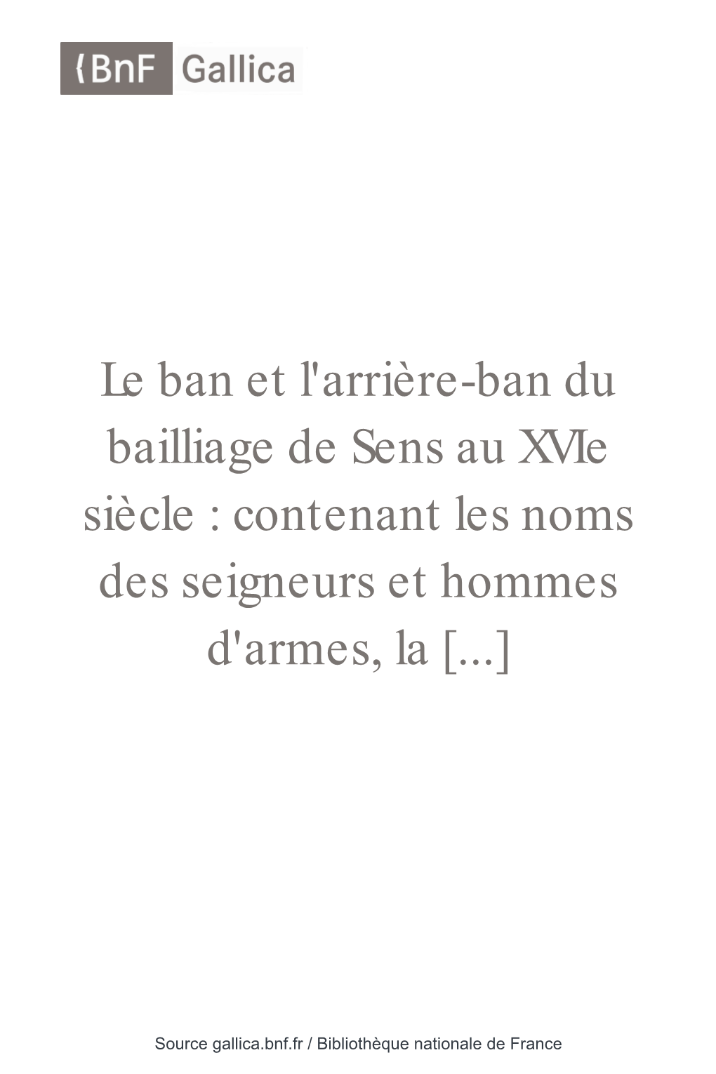 Le Ban Et L'arrière-Ban Du Bailliage De Sens Au Xvie Siècle : Contenant Les Noms Des Seigneurs Et Hommes D'armes, La [...]