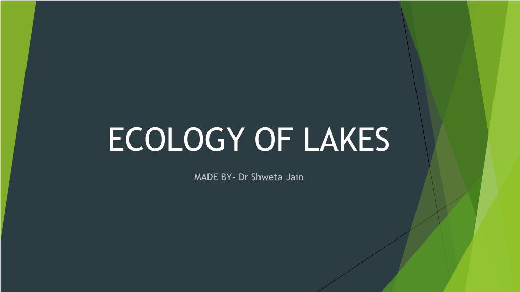 ECOLOGY of LAKES INTRODUCTION Lakes Are Standing Water Ecosystem and Their Ecology Differs from Those of Running Water Ecosystems( River)