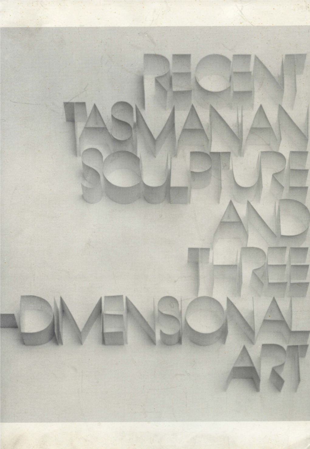 Recent Tasmanian Sculpture and Three-Dimensional Art ISBN 0 86779 000 8 RECENT TASMANIAN SCULPTURE and THREE-DIMENSIONAL ART