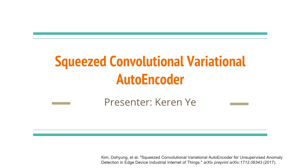 Squeezed Convolutional Variational Autoencoder Presenter: Keren Ye