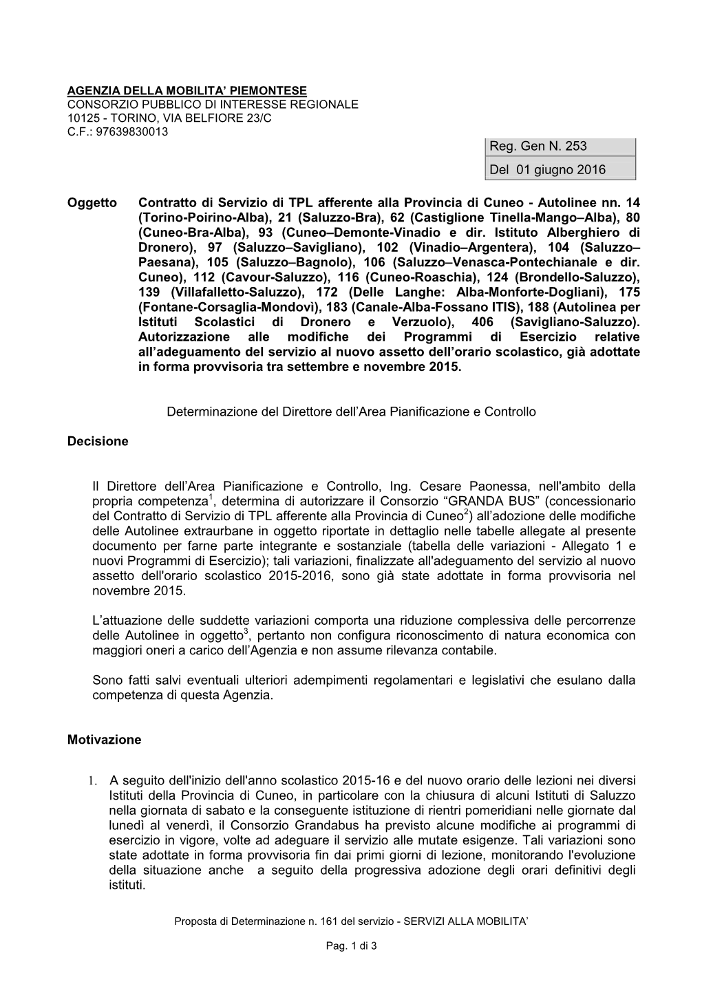 Autolinee Nn. 14 (Torino-Poirino-Alba), 21 (Saluzzo-Bra), 62 (Castiglione Tinella-Mango–Alba), 80 (Cuneo-Bra-Alba), 93 (Cuneo–Demonte-Vinadio E Dir