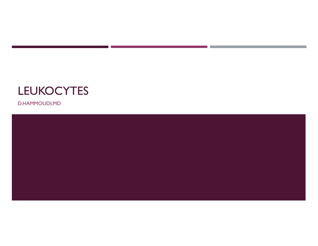 Leukocytes D.Hammoudi,Md Classification of Leucocytes