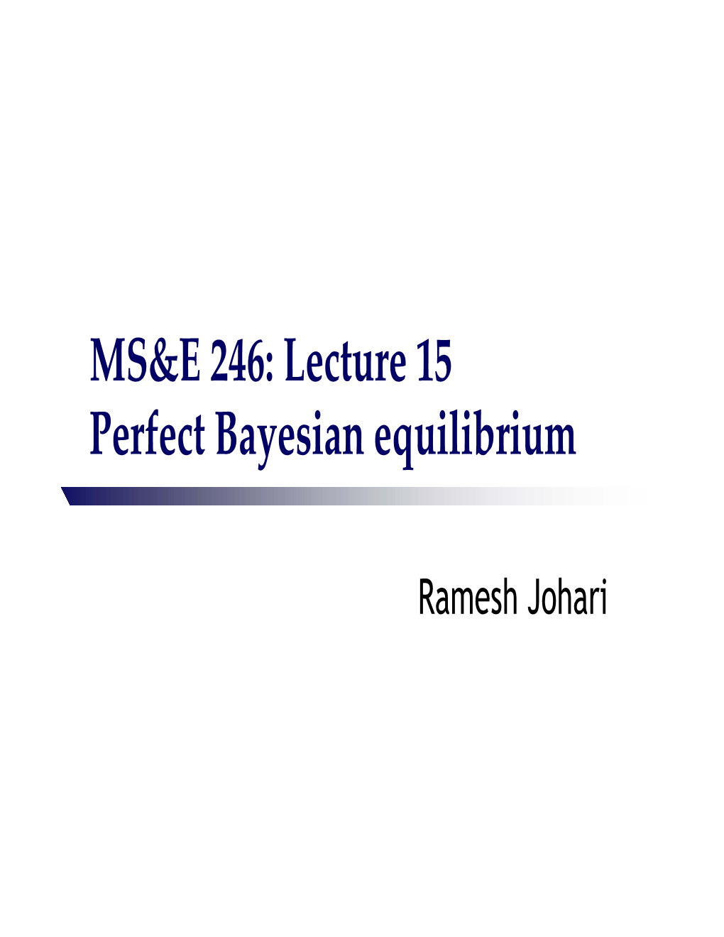 MS&E 246: Lecture 15 Perfect Bayesian Equilibrium