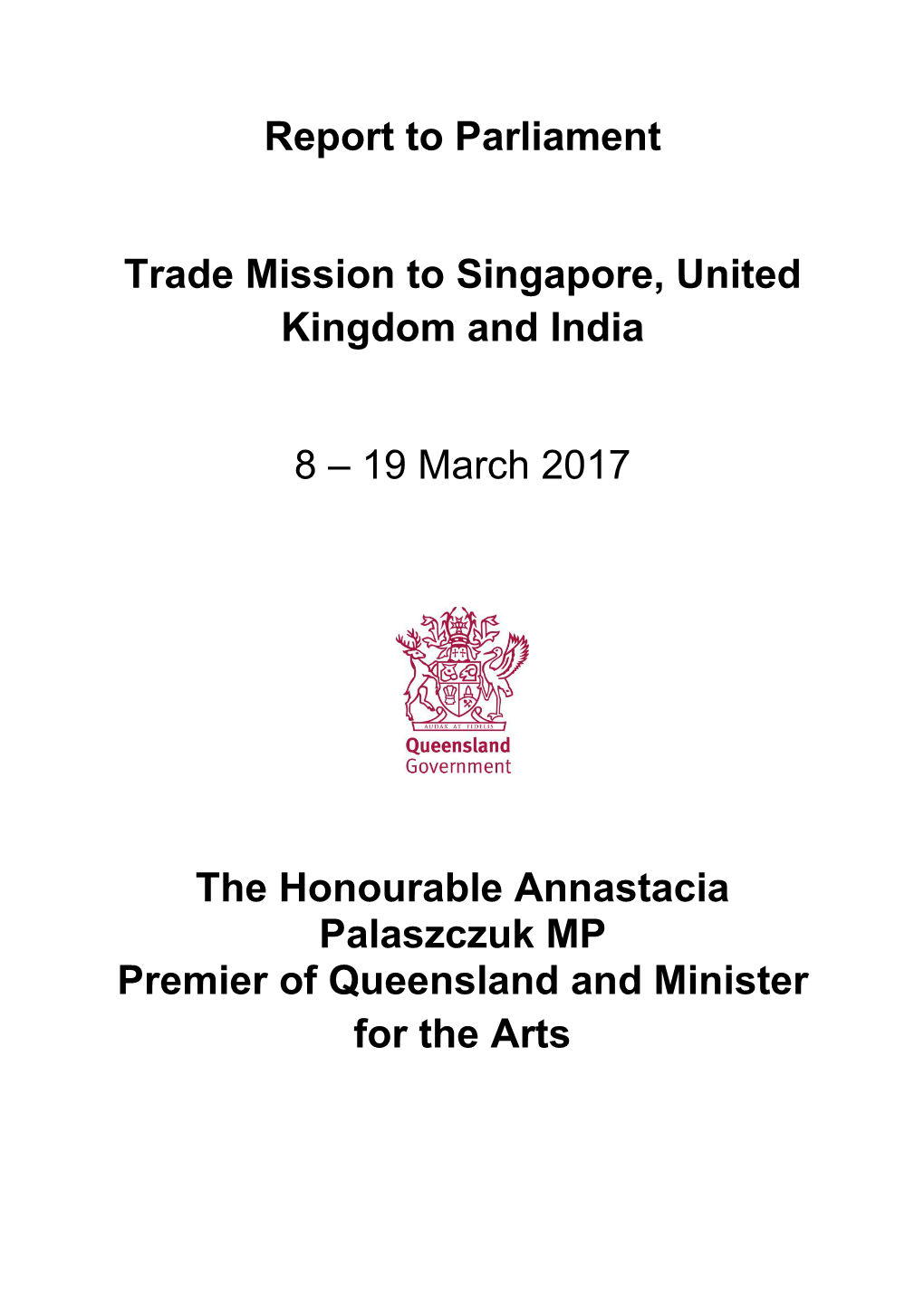 Report to Parliament Trade Mission to Singapore, United Kingdom and India 8 – 19 March 2017 the Honourable Annastacia Palaszcz