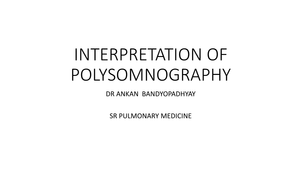Interpretation of Polysomnography Dr Ankan Bandyopadhyay
