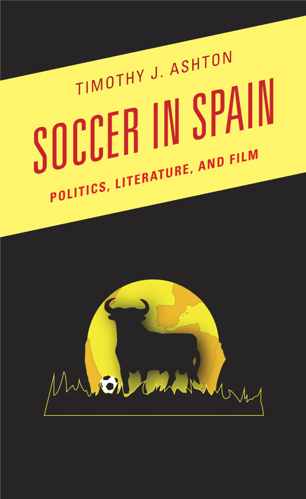 Soccer in Spain: Politics, Literature, and Film, by Timothy J