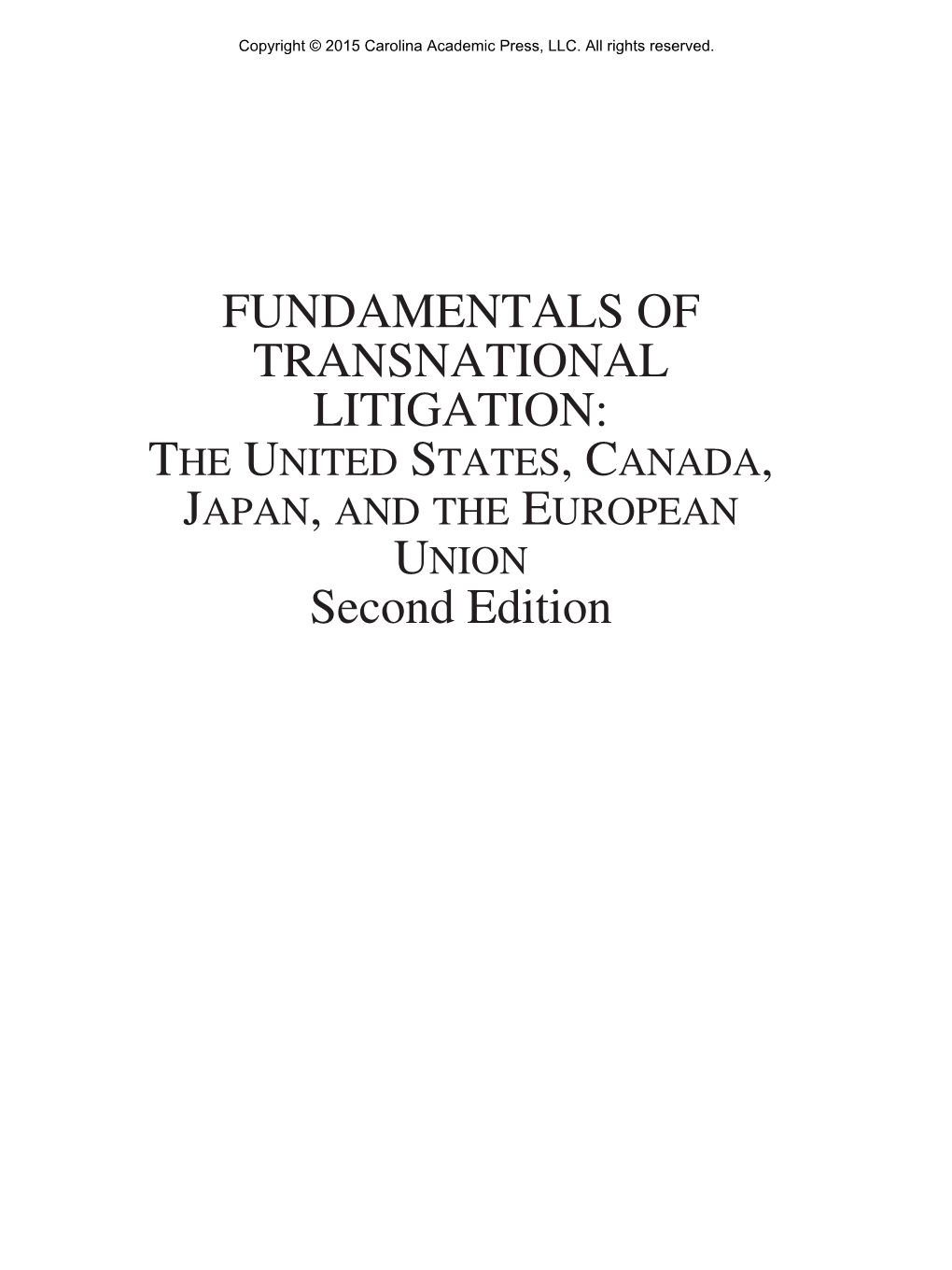 FUNDAMENTALS of TRANSNATIONAL LITIGATION: the UNITED STATES,CANADA, JAPAN, and the EUROPEAN UNION Second Edition Copyright © 2015 Carolina Academic Press, LLC