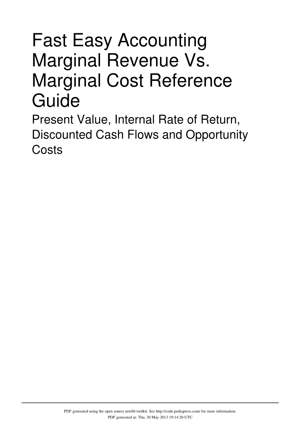 Fast Easy Accounting Marginal Revenue Vs. Marginal Cost Reference Guide Present Value, Internal Rate of Return, Discounted Cash Flows and Opportunity Costs