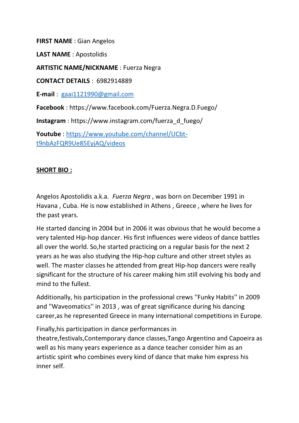 FIRST NAME : Gian Angelos LAST NAME : Apostolidis ARTISTIC NAME/NICKNAME : Fuerza Negra CONTACT DETAILS : 6982914889 E-Mail : Gaai1121990@Gmail.Com