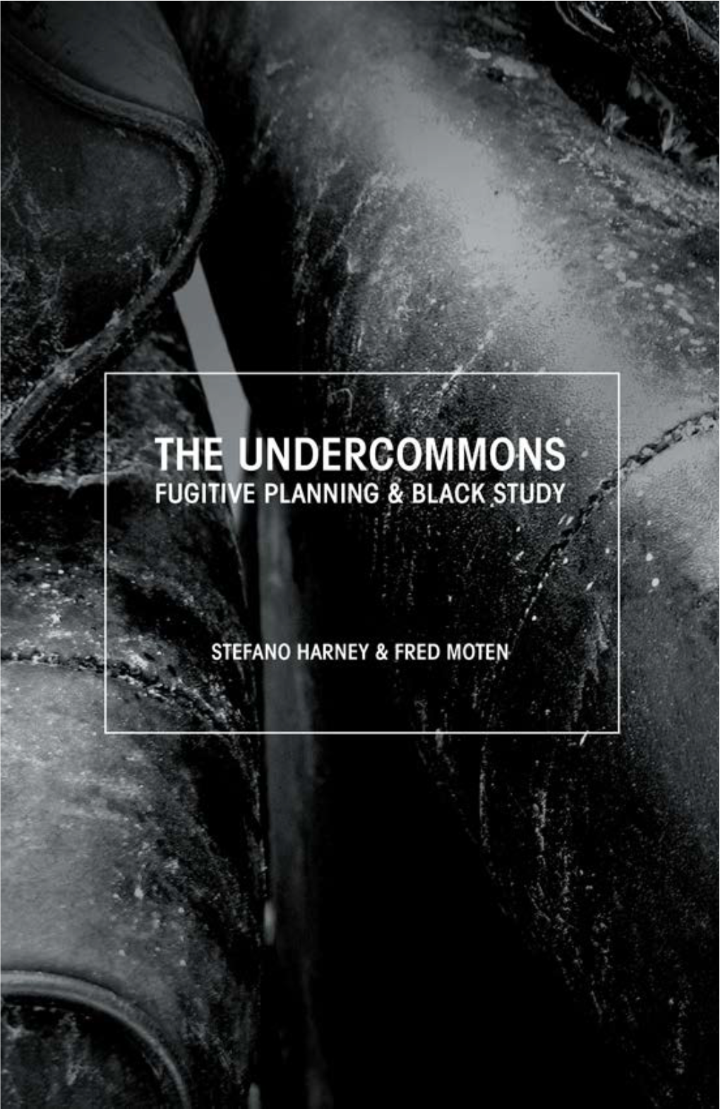 The Undercommons: Fugitive Planning & Black Study Stefano Harney and Fred Moten