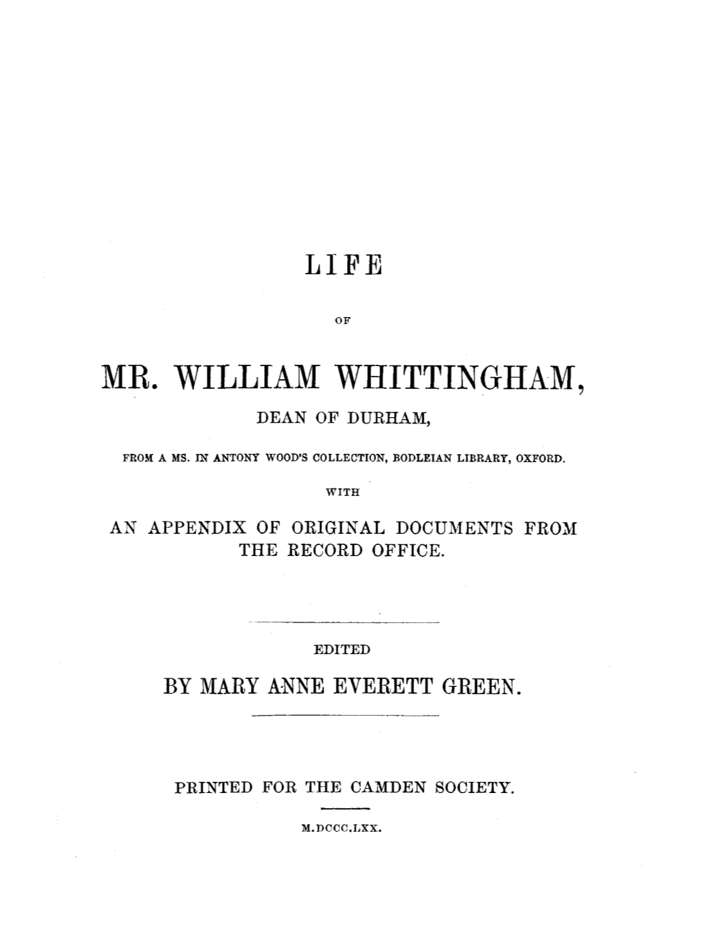 The Life and Death of Mr. William Whittingham, Deane of Durham, Who Departed This Life Anno Domini 1579, June 10.1