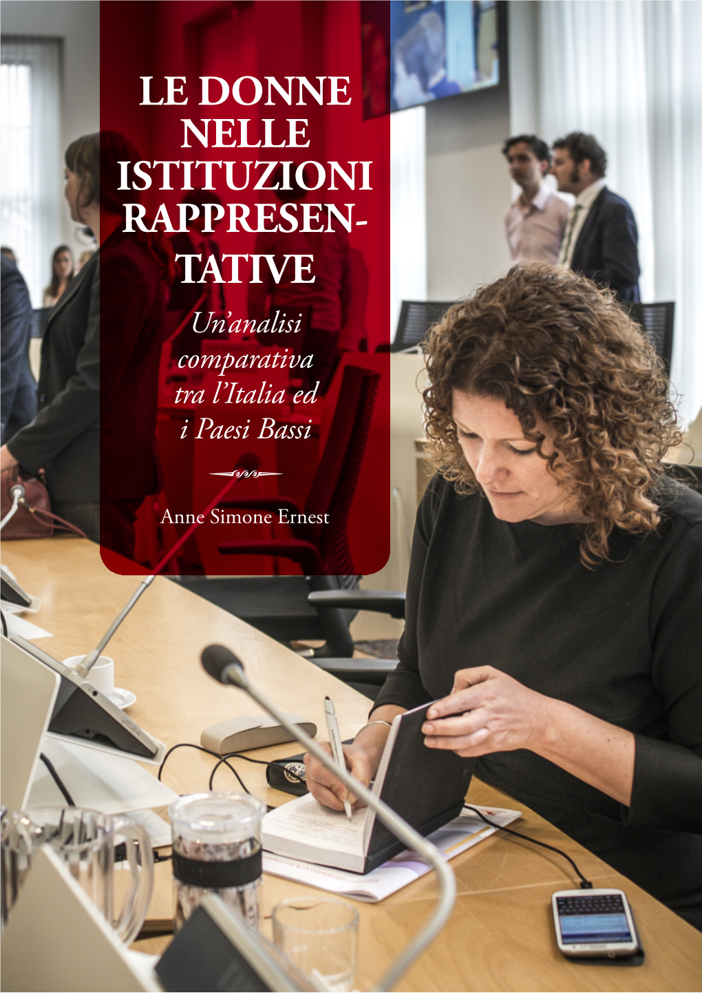 A.S. Ernest - Le Donne Nelle Istituzioni Rappresentative LE DONNE NELLE ISTITUZIONI RAPPRESEN- TATIVE Un’Analisi Comparativa Tra L’Italia Ed I Paesi Bassi