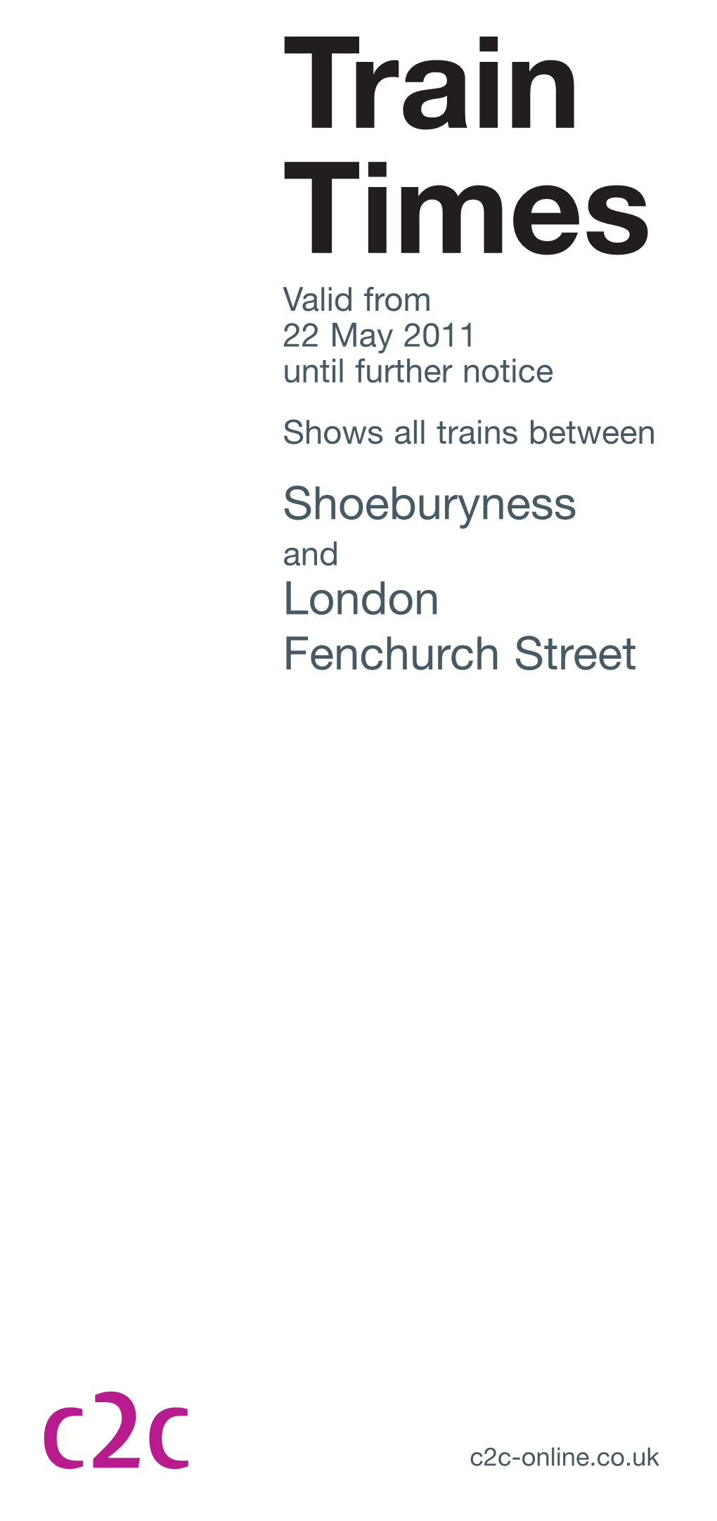 Train Times Valid from 22 May 2011 Until Further Notice Shows All Trains Between Shoeburyness and London Fenchurch Street