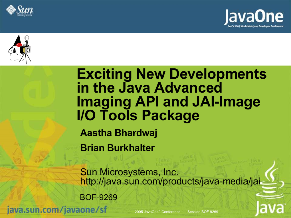 Exciting New Developments in the Java Advanced Imaging API and JAI-Image I/O Tools Package Aastha Bhardwaj Brian Burkhalter