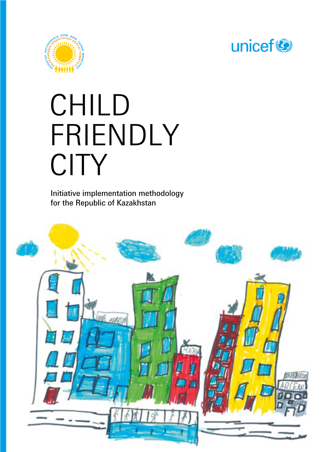 CHILD FRIENDLY CITY Initiative Implementation Methodology for the Republic of Kazakhstan CHILD FRIENDLY CITY