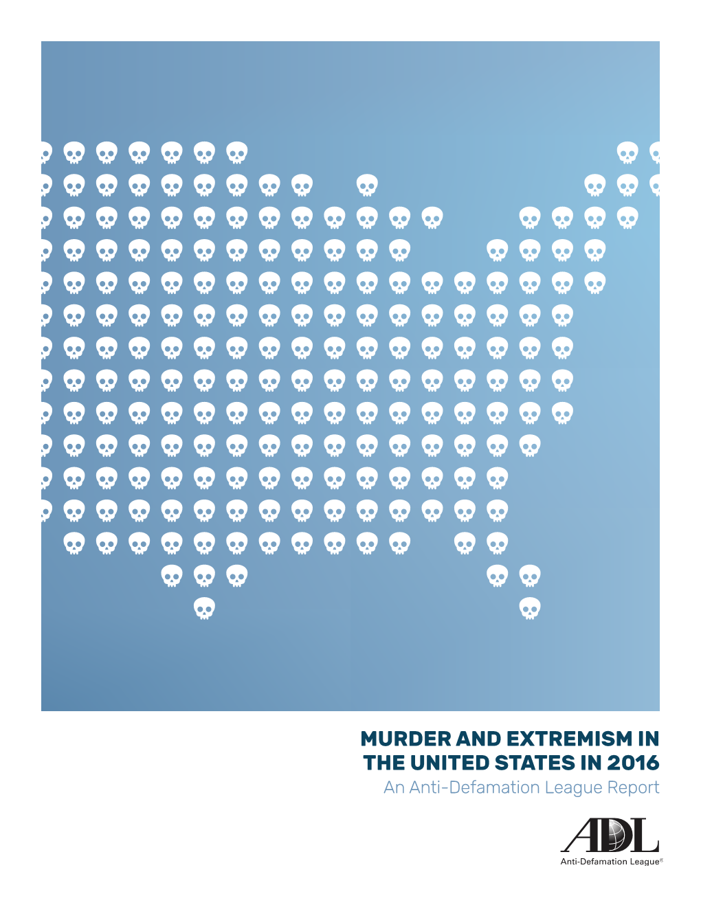 MURDER and EXTREMISM in the UNITED STATES in 2016 an Anti-Defamation League Report ANTI-DEFAMATION LEAGUE Marvin D