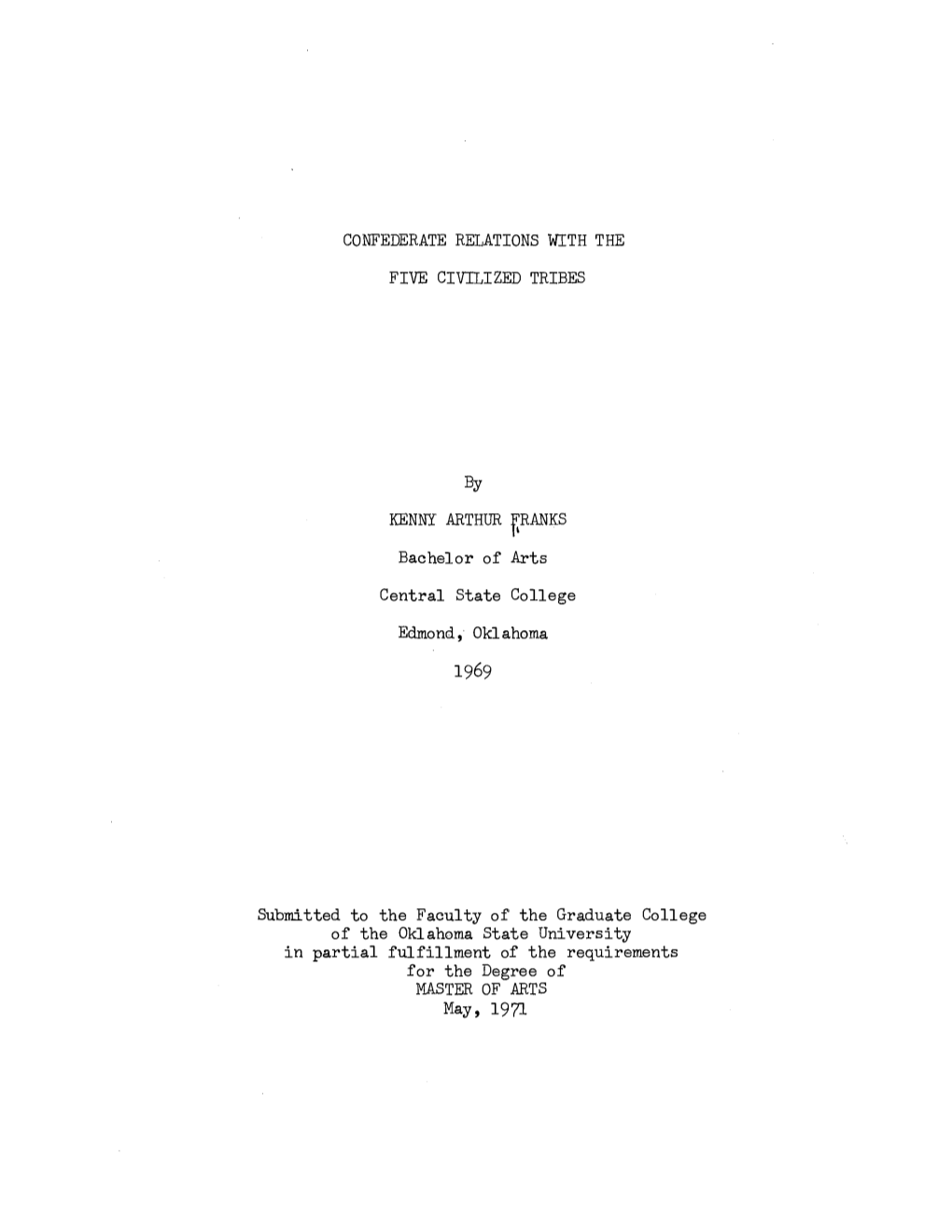 CONFEDERATE RELATIONS with the FIVE CIVILIZED TRIBES by KENNY ARTHUR Firanks Bachelor of Arts Central State College Edmond, Okla