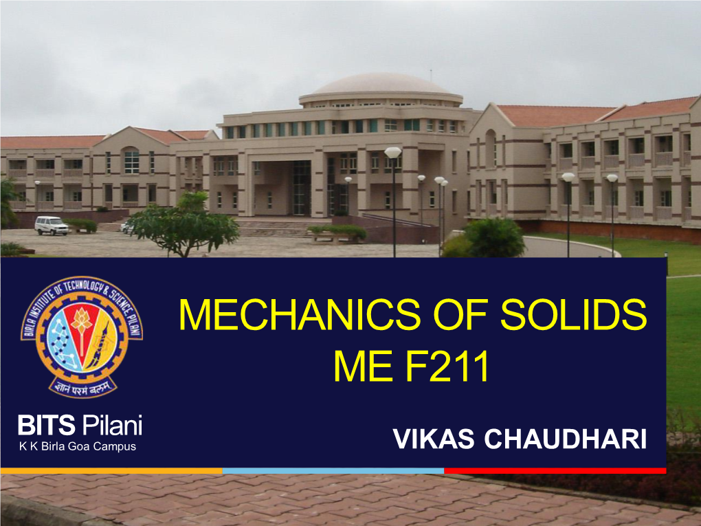 MECHANICS of SOLIDS ME F211 BITS Pilani K K Birla Goa Campus VIKAS CHAUDHARI Mechanics of Solids