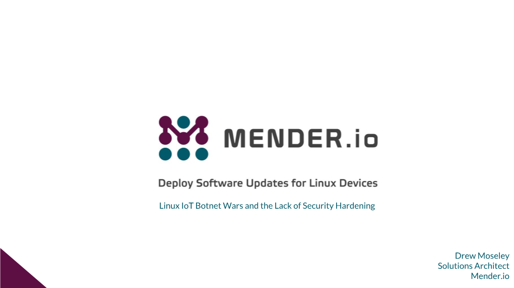 Drew Moseley Solutions Architect Mender.Io Linux Iot Botnet Wars