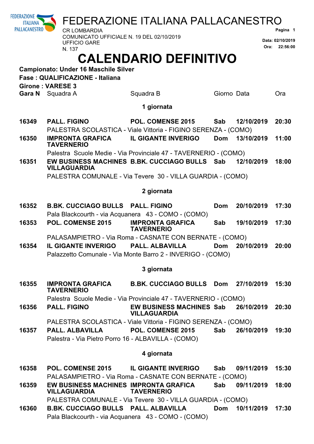 CALENDARIO DEFINITIVO Campionato: Under 16 Maschile Silver Fase : QUALIFICAZIONE - Italiana Girone : VARESE 3 Gara N Squadra a Squadra B Giorno Data Ora