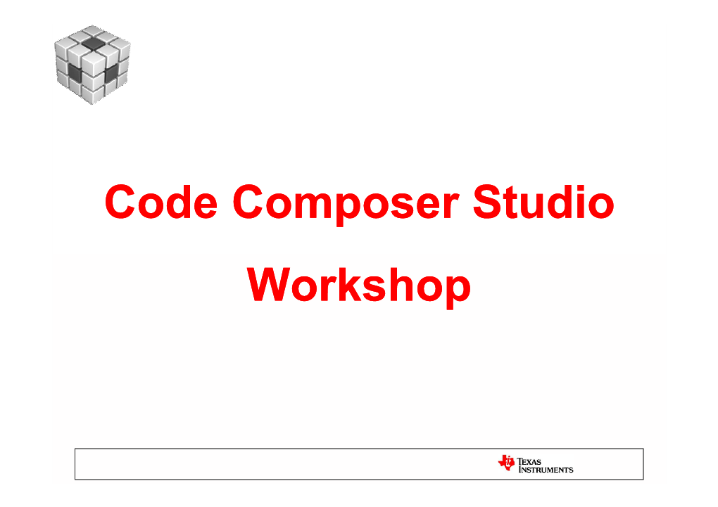 Code Composer Studio Workshop Agenda