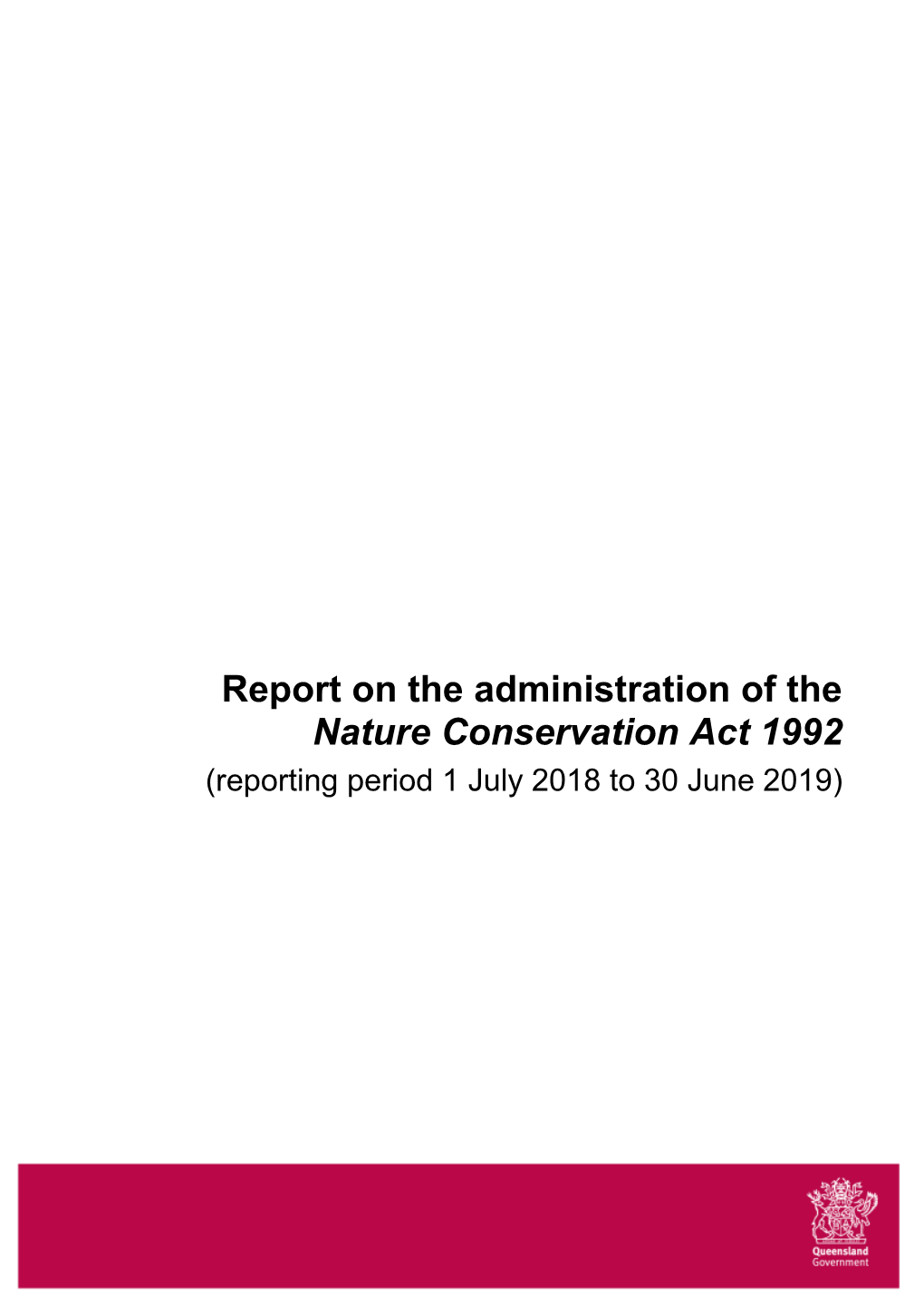 Report on the Administration of the Nature Conservation Act 1992 (Reporting Period 1 July 2018 to 30 June 2019)