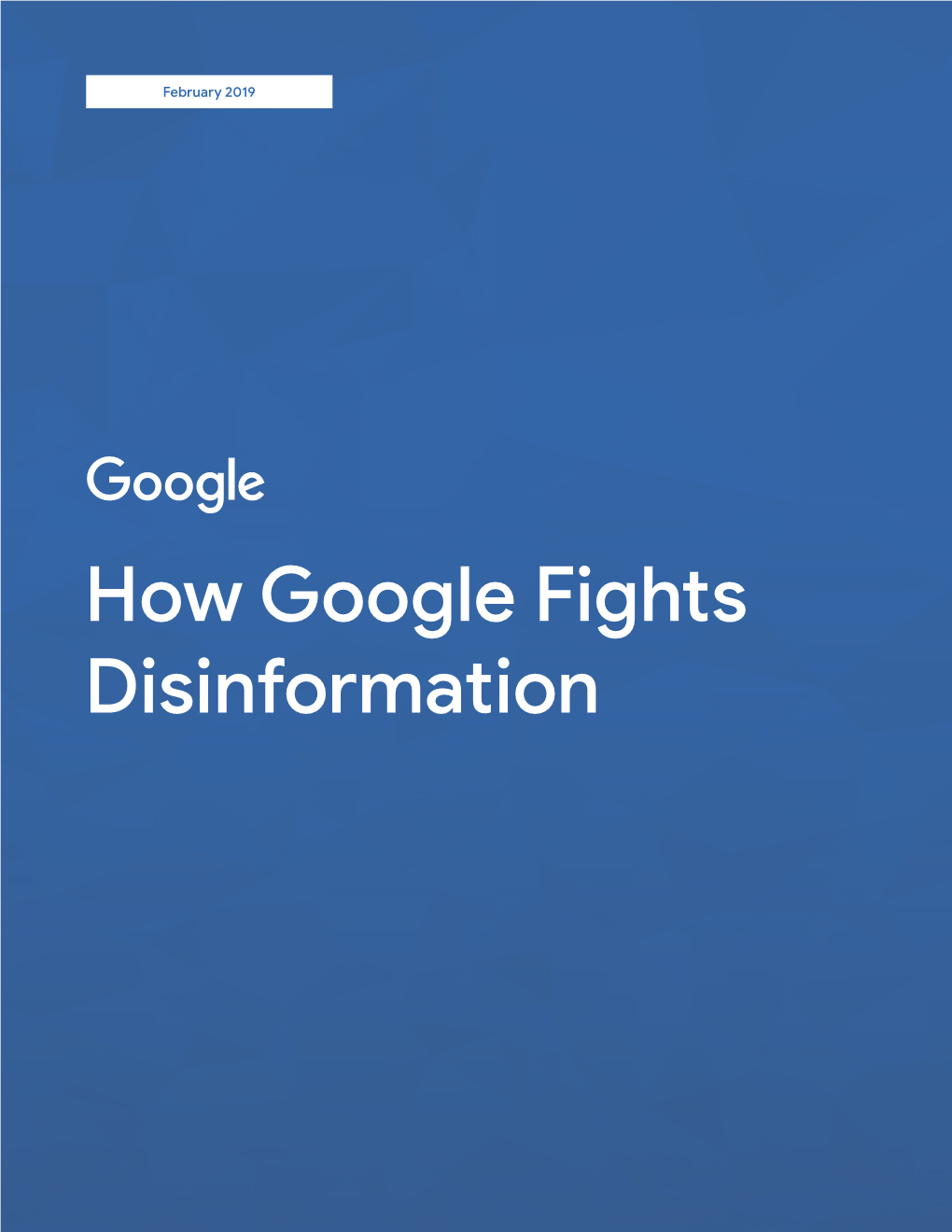 How Google Fights Disinformation Our Work to Tackle the Intentional Spread of Misinformation Across Google Search, Google News, Youtube, and Our Advertising Platforms