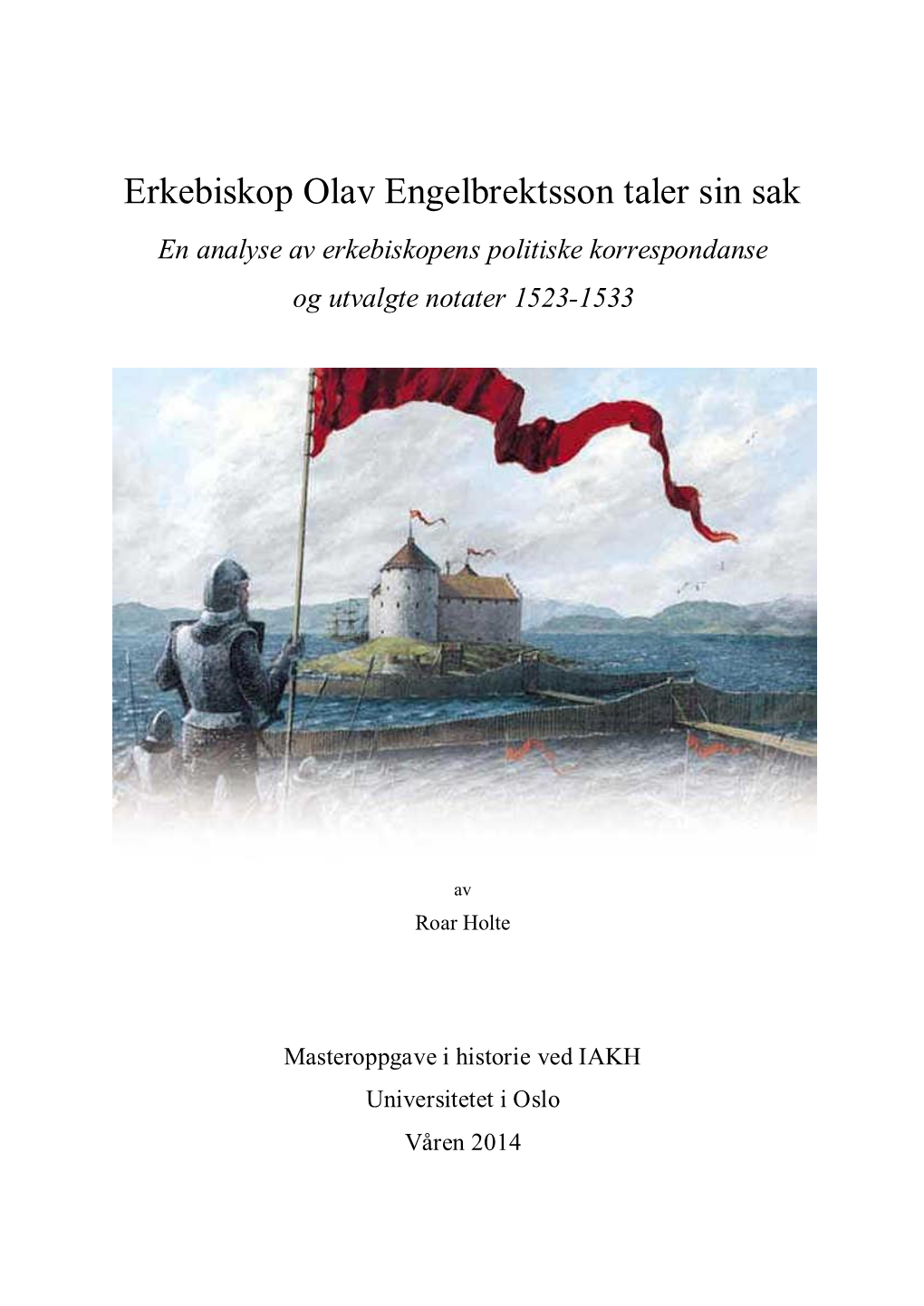 Erkebiskop Olav Engelbrektsson Taler Sin Sak En Analyse Av Erkebiskopens Politiske Korrespondanse Og Utvalgte Notater 1523-1533