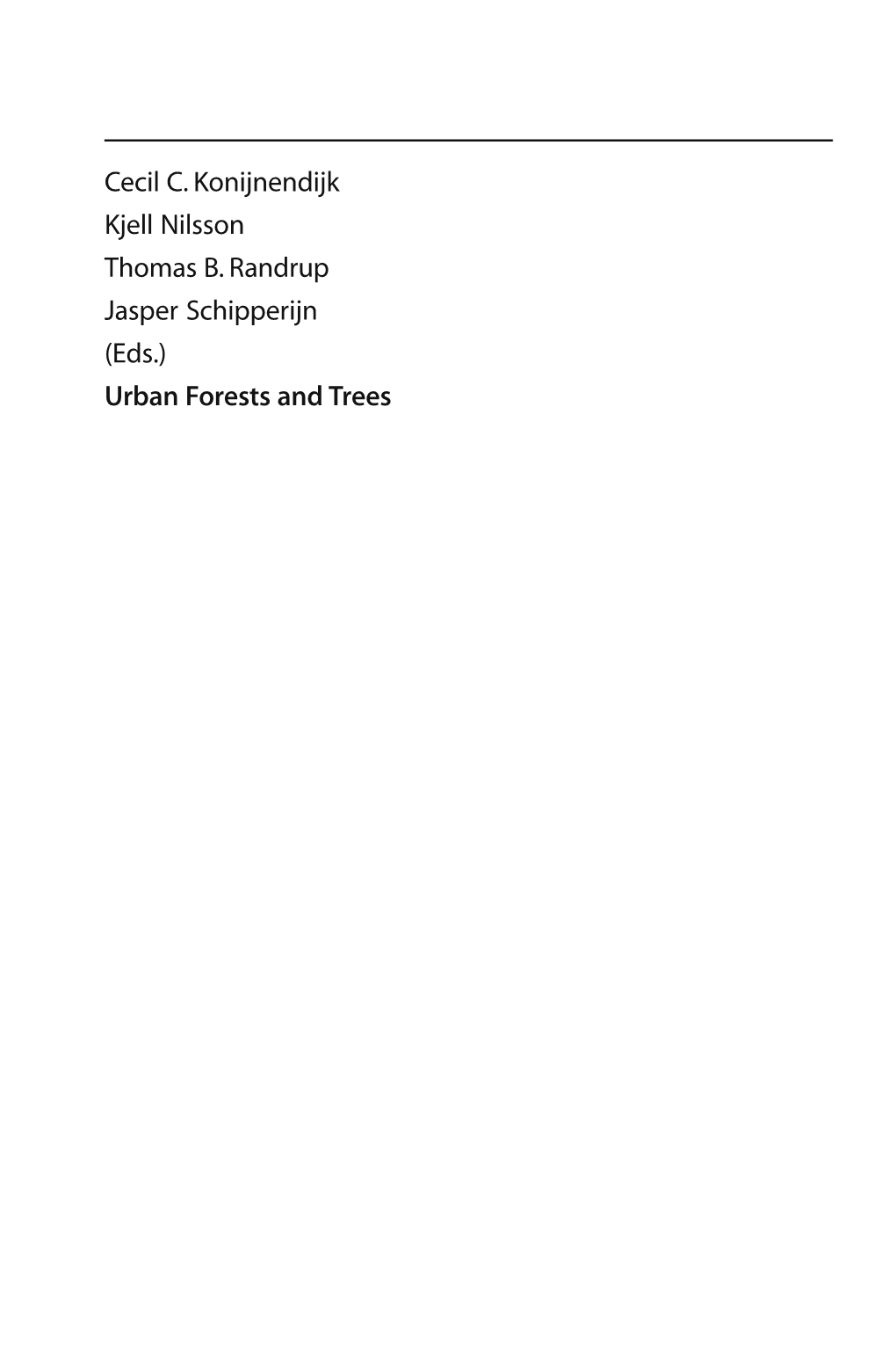 Cecil C. Konijnendijk Kjell Nilsson Thomas B. Randrup Jasper Schipperijn (Eds.) Urban Forests and Trees Cecil C