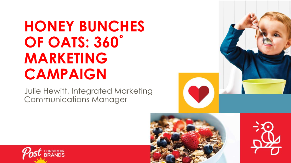 HONEY BUNCHES of OATS: 360˚ MARKETING CAMPAIGN Julie Hewitt, Integrated Marketing Communications Manager Agenda